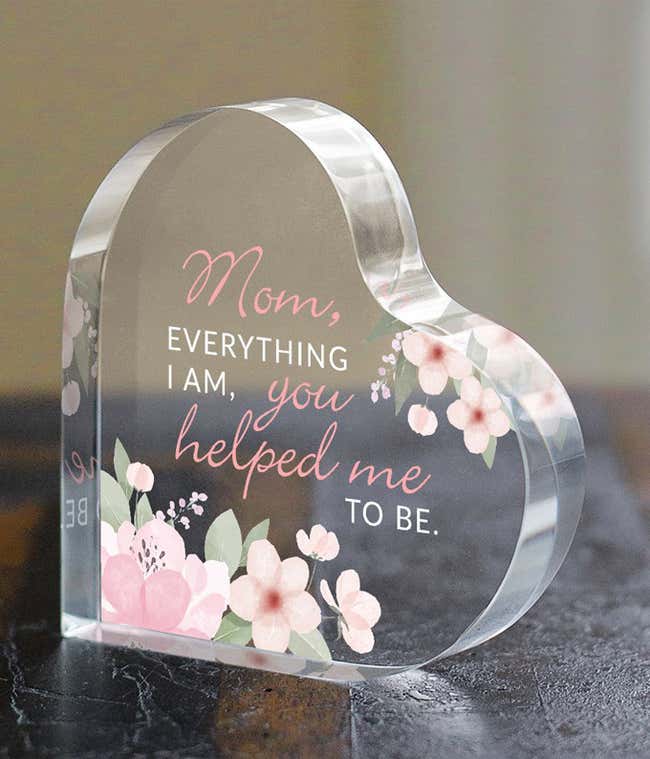 An acrylic heart with pink flowers, and a quote that reads: Mom, everything I am, you helped me to be